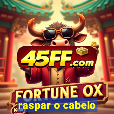raspar o cabelo
